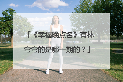 《幸福晚点名》有林弯弯的是哪一期的？
