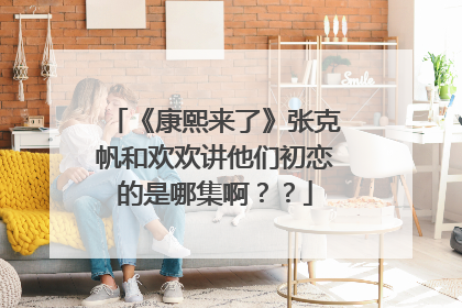 《康熙来了》张克帆和欢欢讲他们初恋的是哪集啊？？