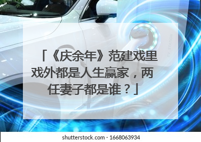 《庆余年》范建戏里戏外都是人生赢家，两任妻子都是谁？