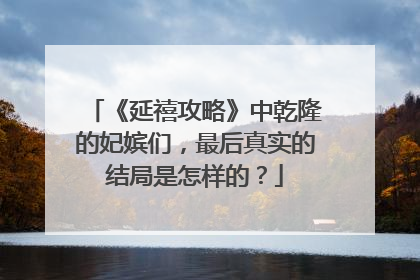 《延禧攻略》中乾隆的妃嫔们，最后真实的结局是怎样的？