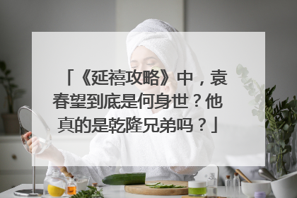 《延禧攻略》中，袁春望到底是何身世？他真的是乾隆兄弟吗？