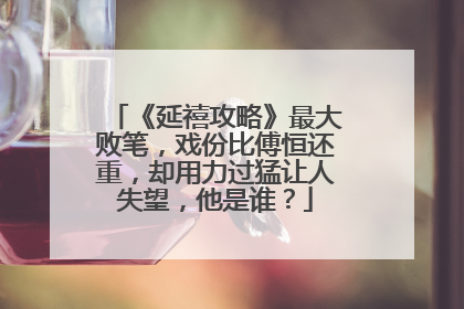 《延禧攻略》最大败笔,戏份比傅恒还重,却用力过猛让人失望,他是谁?