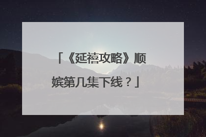 《延禧攻略》顺嫔第几集下线？