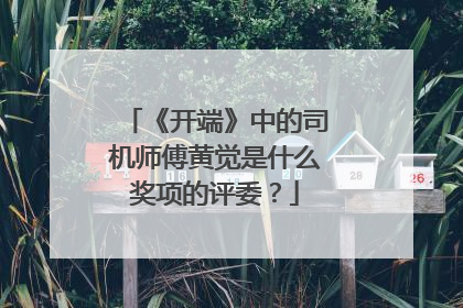 《开端》中的司机师傅黄觉是什么奖项的评委?