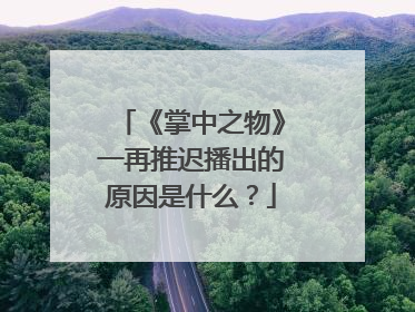《掌中之物》一再推迟播出的原因是什么？