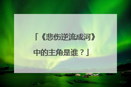 《悲伤逆流成河》中的主角是谁?