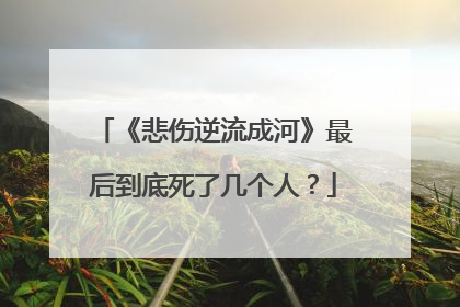 《悲伤逆流成河》最后到底死了几个人?