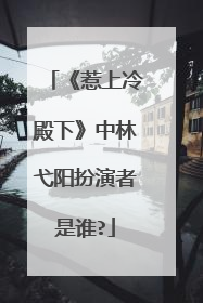 《惹上冷殿下》中林弋阳扮演者是谁?