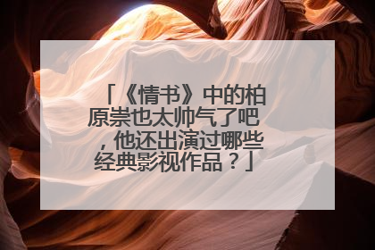 《情书》中的柏原崇也太帅气了吧,他还出演过哪些经典影视作品?