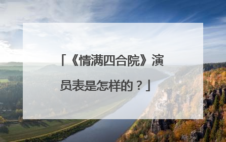 《情满四合院》演员表是怎样的?