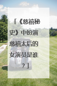 《慈禧秘史》中扮演慈禧太后的女演员是谁？