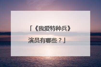 《我爱特种兵》演员有哪些?