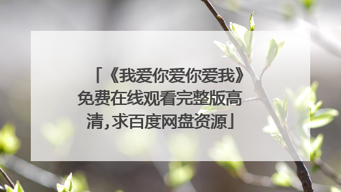 《我爱你爱你爱我》免费在线观看完整版高清,求百度网盘资源