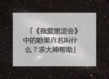《我爱黑涩会》中的糖果真名叫什么？求大神帮助