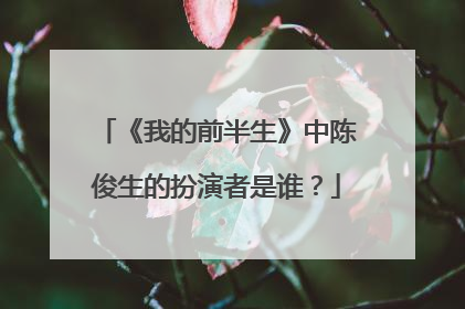 《我的前半生》中陈俊生的扮演者是谁？