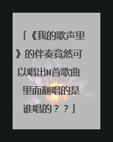 《我的歌声里》的伴奏竟然可以唱出N首歌曲 里面翻唱的是谁唱的？？