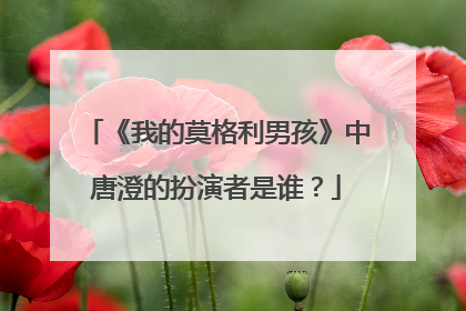 《我的莫格利男孩》中唐澄的扮演者是谁？
