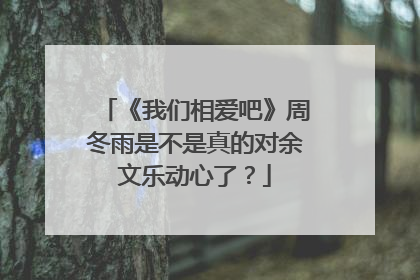 《我们相爱吧》周冬雨是不是真的对余文乐动心了？