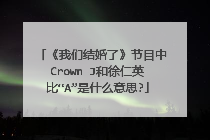 《我们结婚了》节目中Crown J和徐仁英比“A”是什么意思?