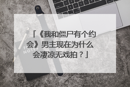 《我和僵尸有个约会》男主现在为什么会凄凉无戏拍?