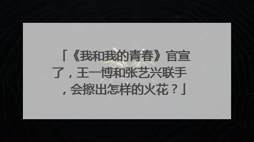 《我和我的青春》官宣了，王一博和张艺兴联手，会擦出怎样的火花？