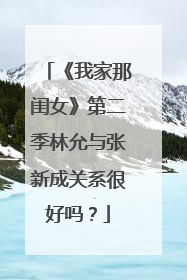 《我家那闺女》第二季林允与张新成关系很好吗?