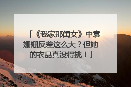 《我家那闺女》中袁姗姗反差这么大?但她的衣品真没得挑!