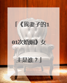 《我妻子的101次婚姻》女主是谁?