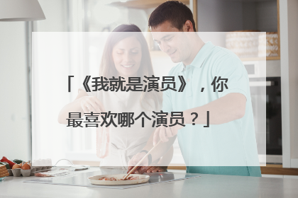 《我就是演员》,你最喜欢哪个演员?