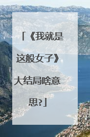 《我就是这般女子》大结局啥意思?