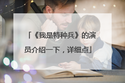 《我是特种兵》的演员介绍一下,详细点