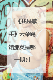 《我是歌手》云朵踢馆那英是哪一期?