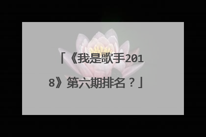 《我是歌手2018》第六期排名?