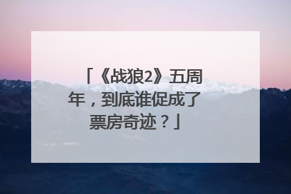 《战狼2》五周年,到底谁促成了票房奇迹?
