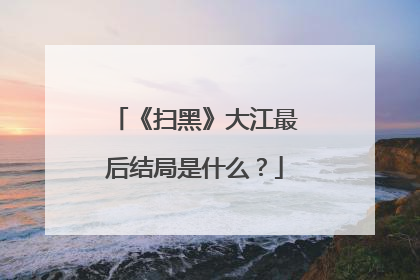 《扫黑》大江最后结局是什么?