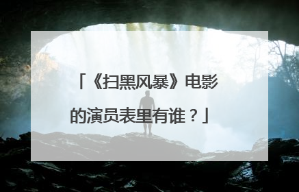 《扫黑风暴》电影的演员表里有谁?