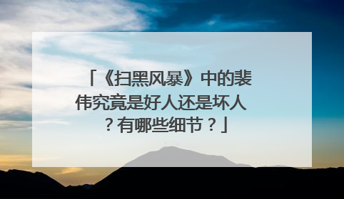 《扫黑风暴》中的裴伟究竟是好人还是坏人?有哪些细节?