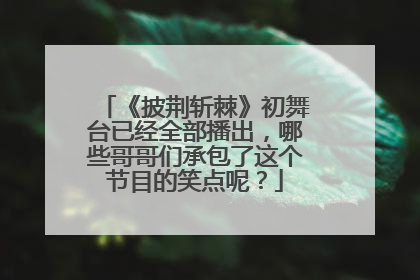 《披荆斩棘》初舞台已经全部播出,哪些哥哥们承包了这个节目的笑点呢?