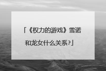 《权力的游戏》雪诺和龙女什么关系?