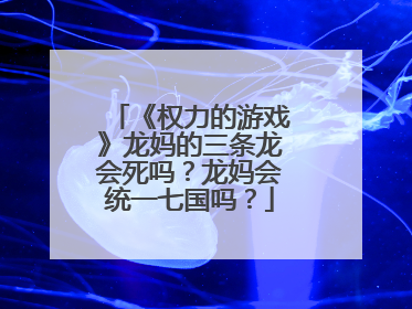 《权力的游戏》龙妈的三条龙会死吗?龙妈会统一七国吗?