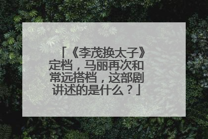 《李茂换太子》定档,马丽再次和常远搭档,这部剧讲述的是什么?