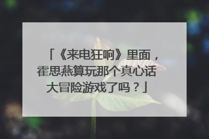 《来电狂响》里面，霍思燕算玩那个真心话大冒险游戏了吗？