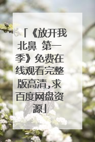 《放开我北鼻 第一季》免费在线观看完整版高清,求百度网盘资源