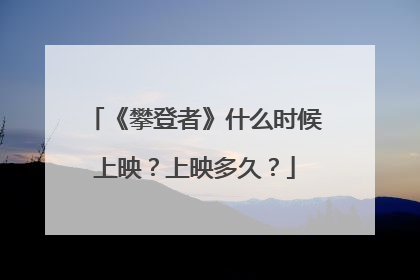 《攀登者》什么时候上映?上映多久?