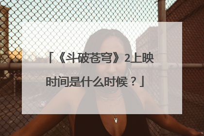 《斗破苍穹》2上映时间是什么时候？