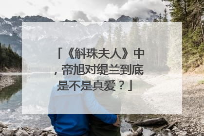 《斛珠夫人》中,帝旭对缇兰到底是不是真爱?