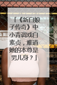 《新白娘子传奇》中小青调戏白素贞，难道她的本尊是男儿身？
