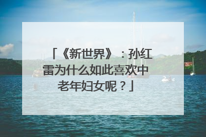 《新世界》：孙红雷为什么如此喜欢中老年妇女呢？