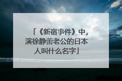《新宿事件》中,演徐静蕾老公的日本人叫什么名字