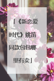 《新恋爱时代》姚笛同款包包哪里有卖